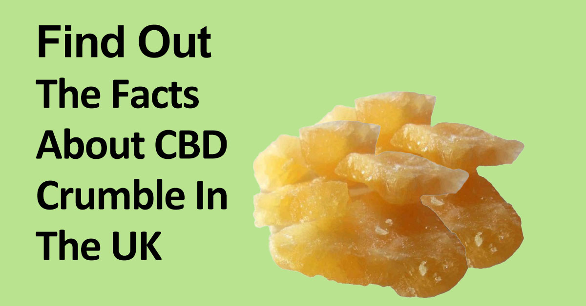 Find out the Facts about CBD Crumble in the UK