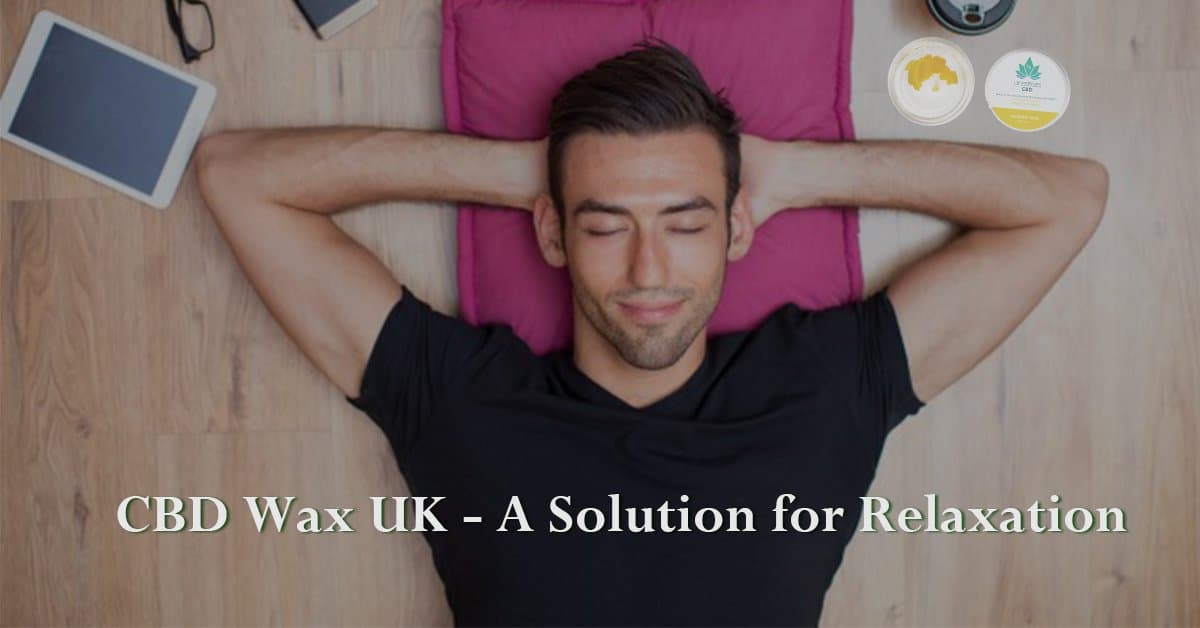 Cbd Wax Uk – A Solution For Relaxation