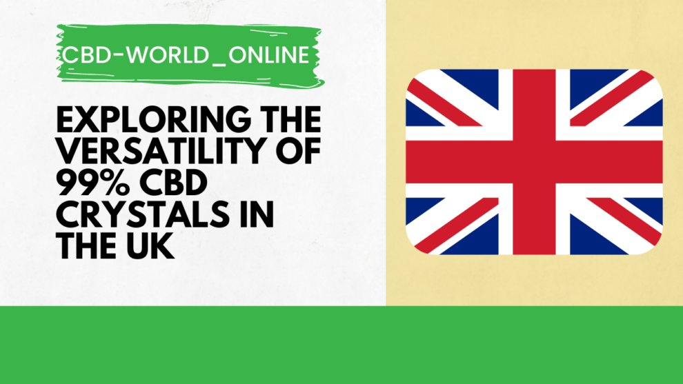 Exploring-the-Versatility-of-99-CBD-Crystals-in-the-UK-990x557