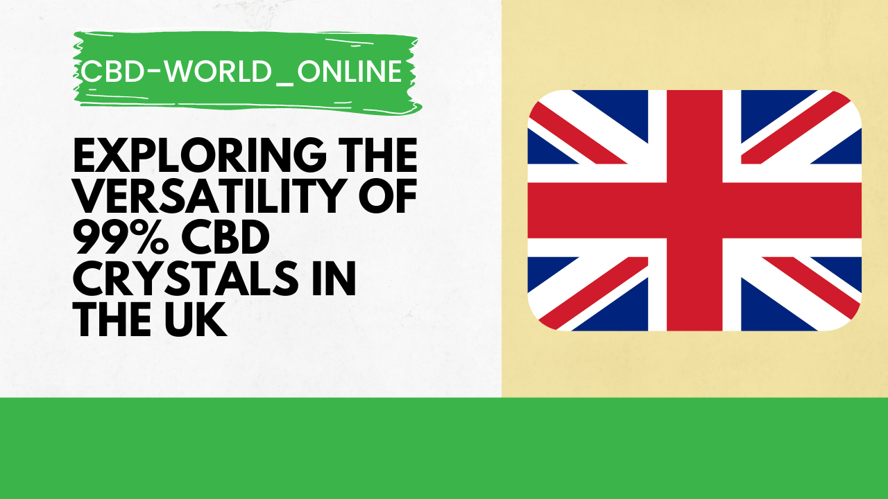 Exploring the Versatility of 99% CBD Crystals in the UK: Methods of Use and Benefits